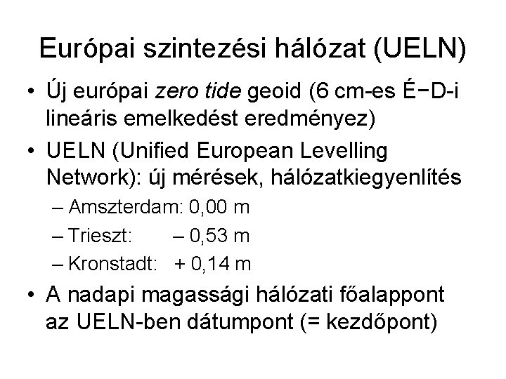 Európai szintezési hálózat (UELN) • Új európai zero tide geoid (6 cm-es É−D-i lineáris