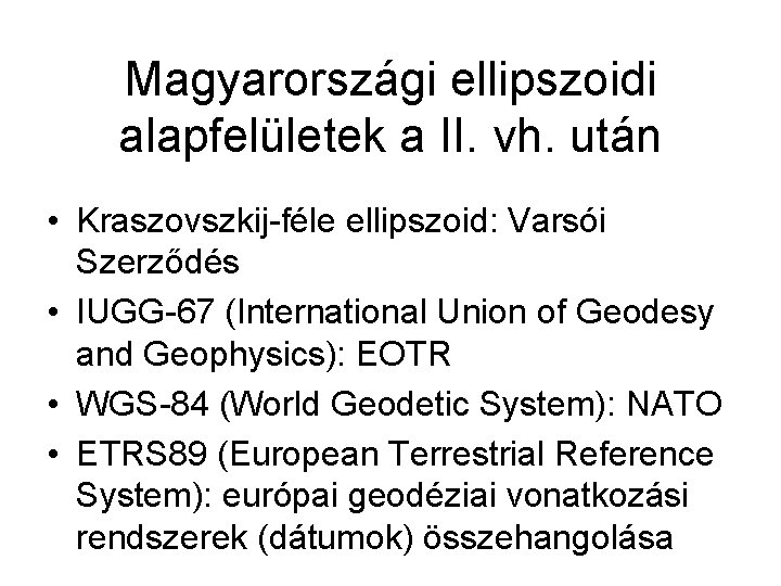 Magyarországi ellipszoidi alapfelületek a II. vh. után • Kraszovszkij-féle ellipszoid: Varsói Szerződés • IUGG-67