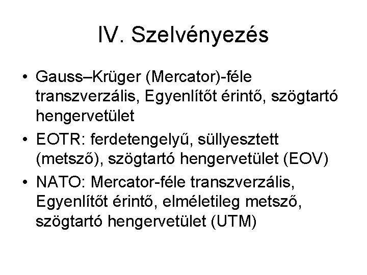 IV. Szelvényezés • Gauss–Krüger (Mercator)-féle transzverzális, Egyenlítőt érintő, szögtartó hengervetület • EOTR: ferdetengelyű, süllyesztett