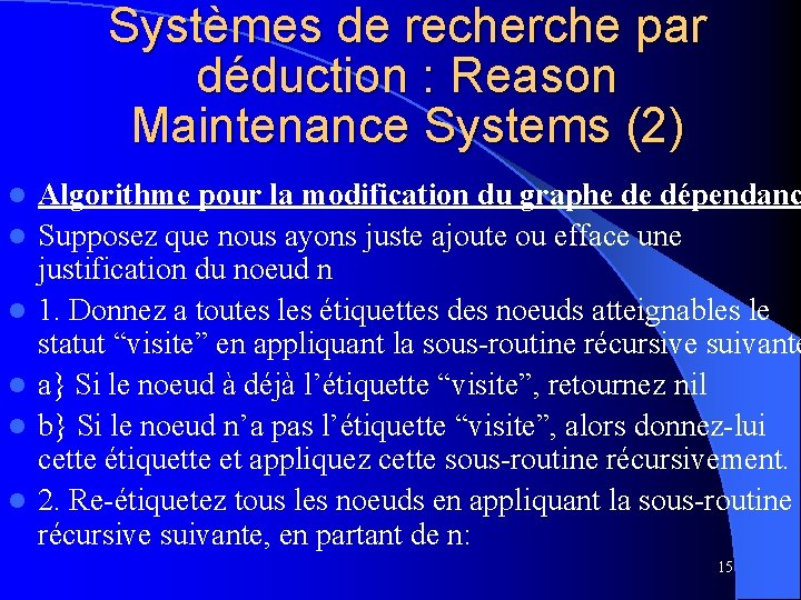 Systèmes de recherche par déduction : Reason Maintenance Systems (2) l l l Algorithme