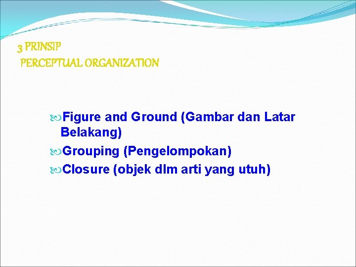 3 PRINSIP PERCEPTUAL ORGANIZATION Figure and Ground (Gambar dan Latar Belakang) Grouping (Pengelompokan) Closure