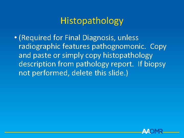 Histopathology • (Required for Final Diagnosis, unless radiographic features pathognomonic. Copy and paste or