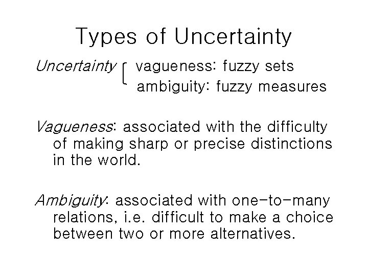 Types of Uncertainty vagueness: fuzzy sets ambiguity: fuzzy measures Vagueness: associated with the difficulty