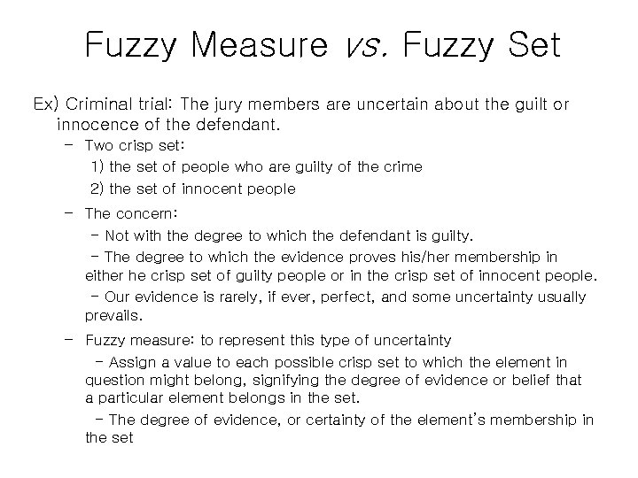 Fuzzy Measure vs. Fuzzy Set Ex) Criminal trial: The jury members are uncertain about