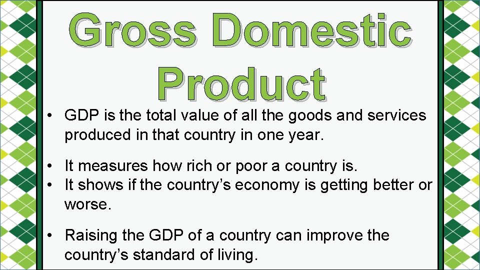 Gross Domestic Product • GDP is the total value of all the goods and