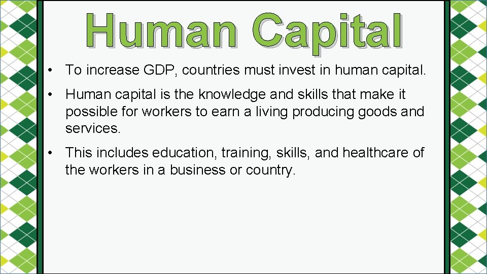 Human Capital • To increase GDP, countries must invest in human capital. • Human