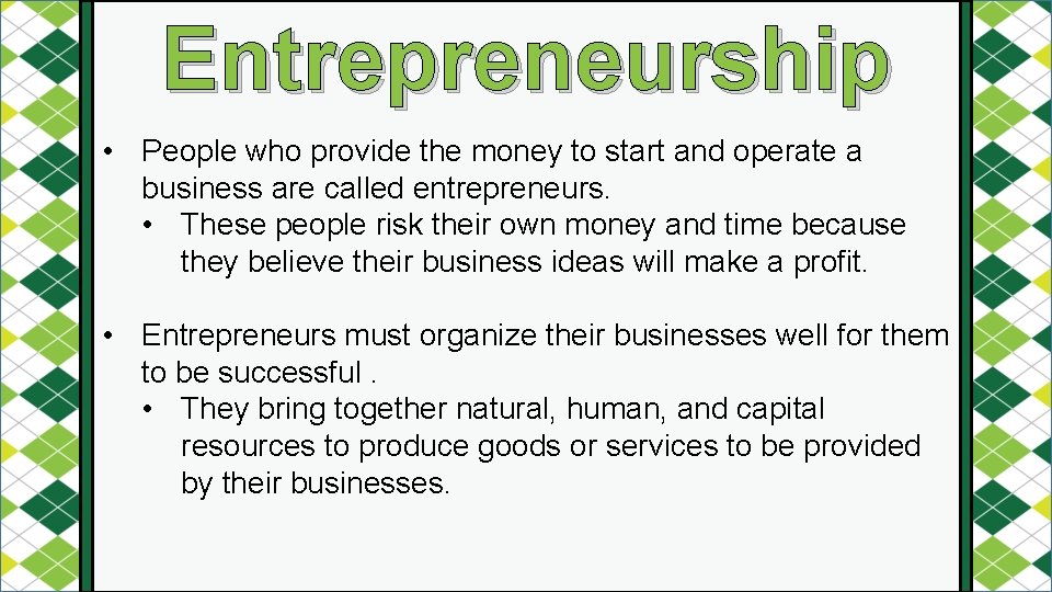 Entrepreneurship • People who provide the money to start and operate a business are