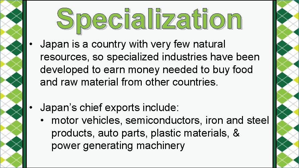 Specialization • Japan is a country with very few natural resources, so specialized industries