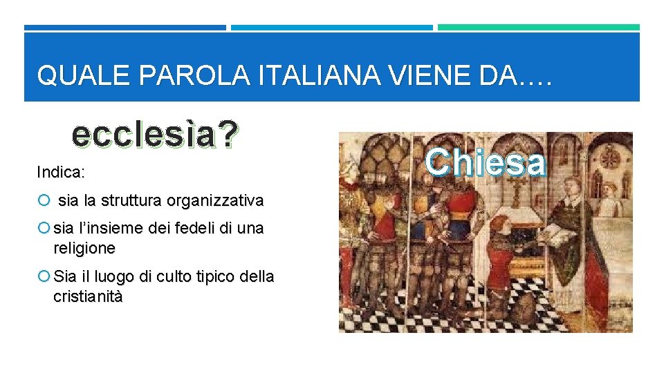 QUALE PAROLA ITALIANA VIENE DA…. ecclesìa? Indica: sia la struttura organizzativa sia l’insieme dei