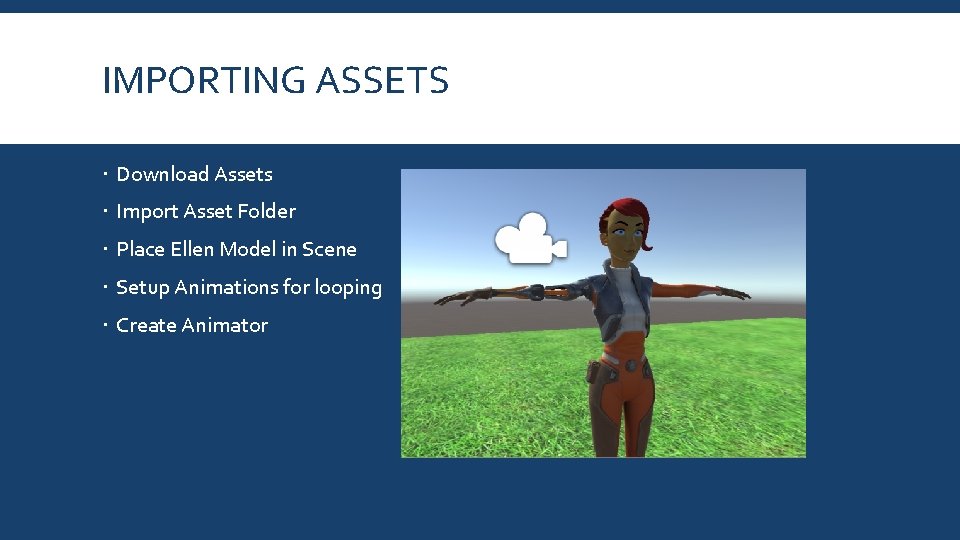 IMPORTING ASSETS Download Assets Import Asset Folder Place Ellen Model in Scene Setup Animations