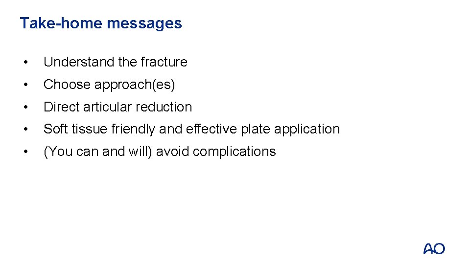 Take-home messages • Understand the fracture • Choose approach(es) • Direct articular reduction •