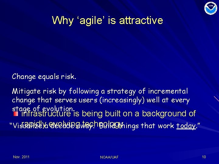 Why ‘agile’ is attractive Change equals risk. Mitigate risk by following a strategy of