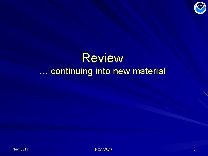 Review … continuing into new material Nov. 2011 NOAA/UAF 2 