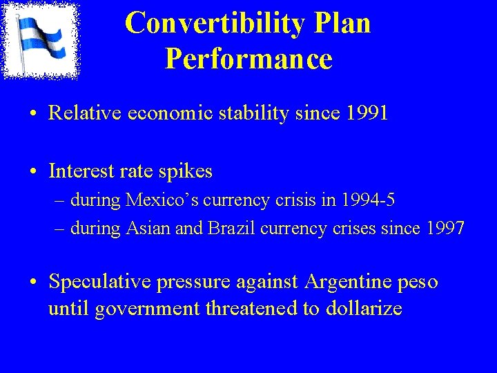Convertibility Plan Performance • Relative economic stability since 1991 • Interest rate spikes – Convertibility Plan Performance • Relative economic stability since 1991 • Interest rate spikes –