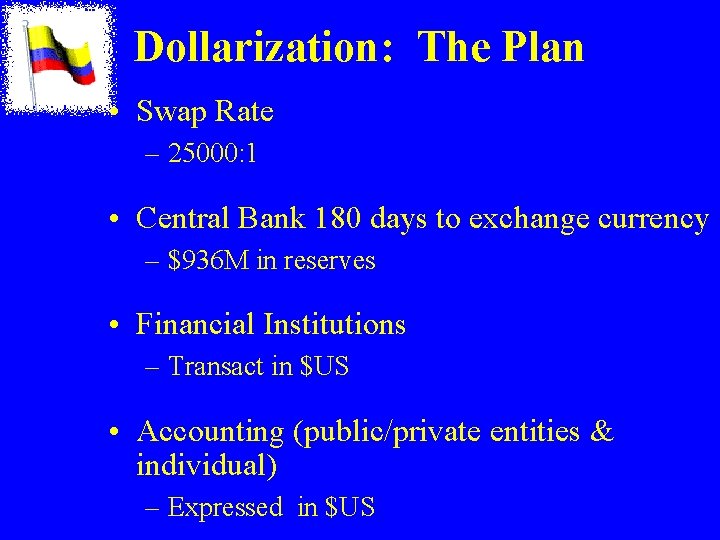 Dollarization: The Plan • Swap Rate – 25000: 1 • Central Bank 180 days Dollarization: The Plan • Swap Rate – 25000: 1 • Central Bank 180 days