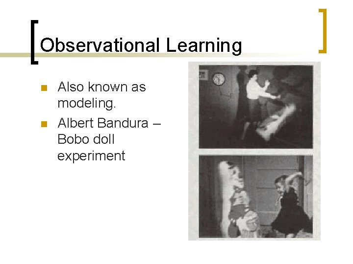 Observational Learning n n Also known as modeling. Albert Bandura – Bobo doll experiment