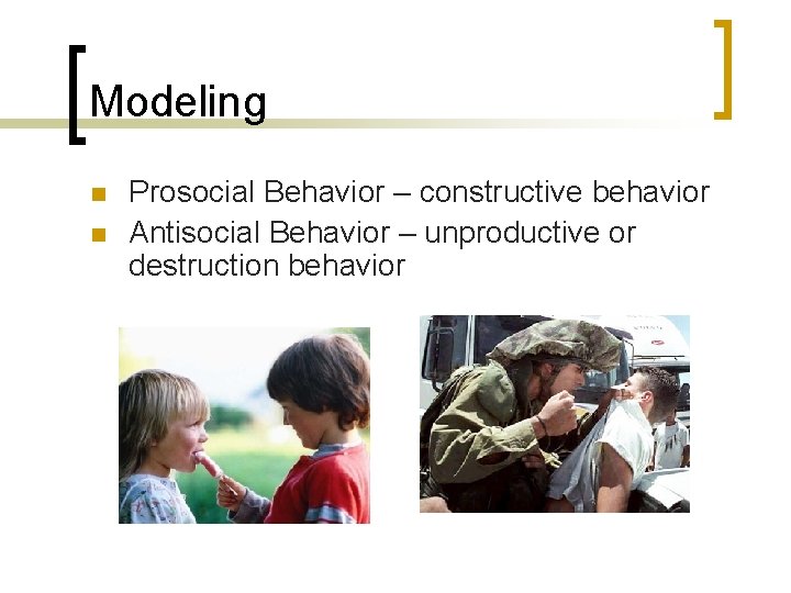 Modeling n n Prosocial Behavior – constructive behavior Antisocial Behavior – unproductive or destruction