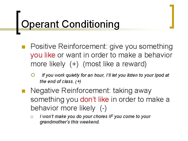 Operant Conditioning n Positive Reinforcement: give you something you like or want in order