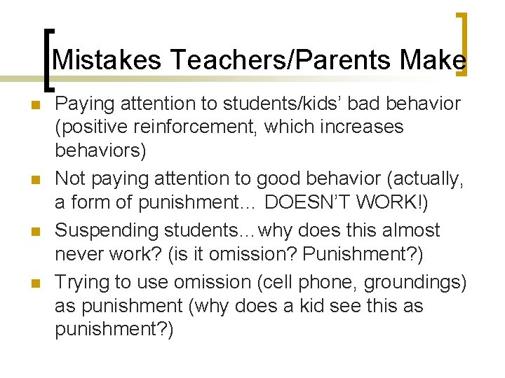 Mistakes Teachers/Parents Make n n Paying attention to students/kids’ bad behavior (positive reinforcement, which