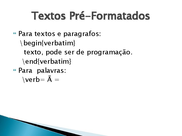 Textos Pré-Formatados Para textos e paragrafos: begin{verbatim} texto, pode ser de programação. end{verbatim} Para