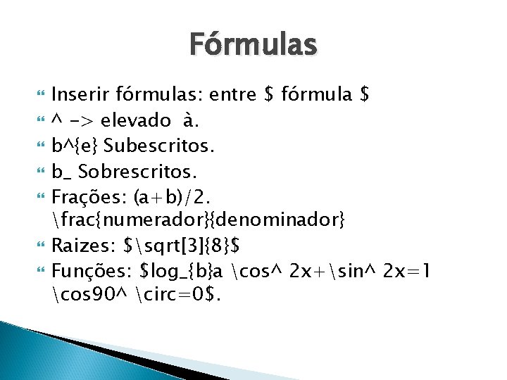 Fórmulas Inserir fórmulas: entre $ fórmula $ ^ -> elevado à. b^{e} Subescritos. b_