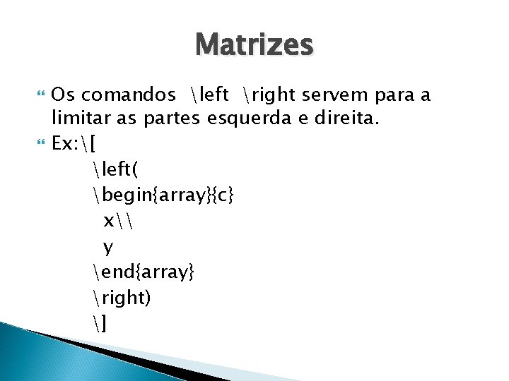 Matrizes Os comandos left right servem para a limitar as partes esquerda e direita.