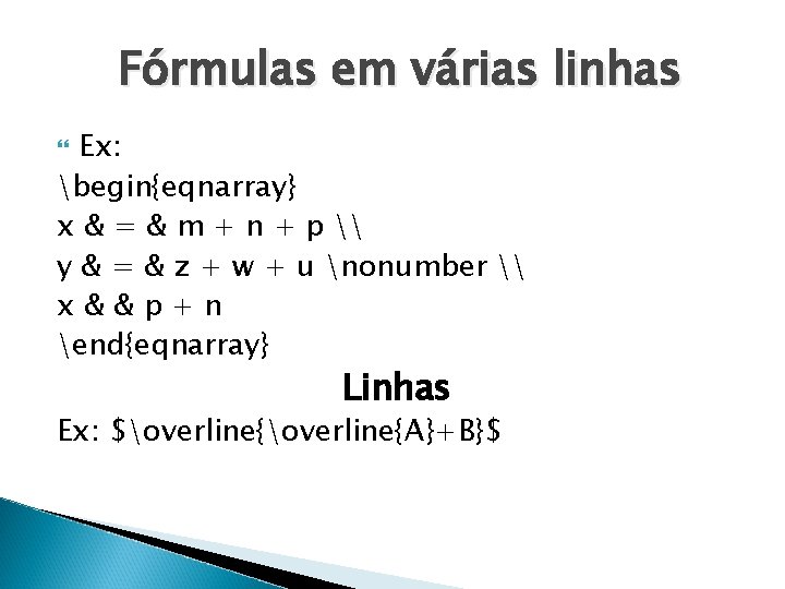 Fórmulas em várias linhas Ex: begin{eqnarray} x & = & m + n +