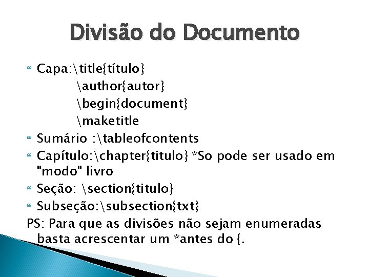 Divisão do Documento Capa: title{título} author{autor} begin{document} maketitle Sumário : tableofcontents Capítulo: chapter{titulo} *So