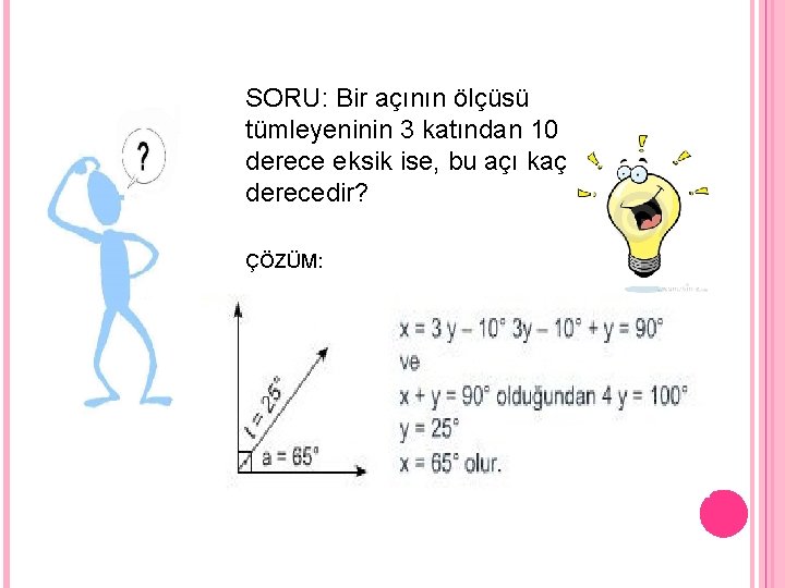 SORU: Bir açının ölçüsü tümleyeninin 3 katından 10 derece eksik ise, bu açı kaç