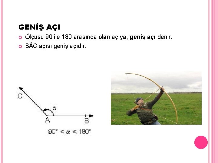 GENİŞ AÇI Ölçüsü 90 ile 180 arasında olan açıya, geniş açı denir. B C