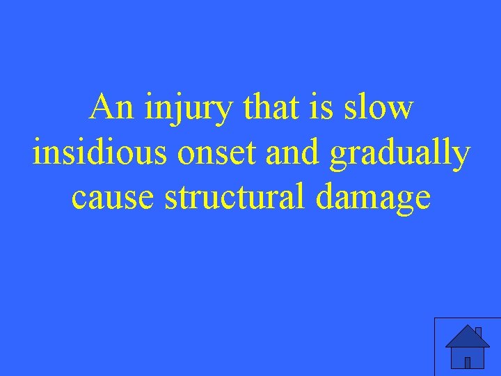 An injury that is slow insidious onset and gradually cause structural damage 