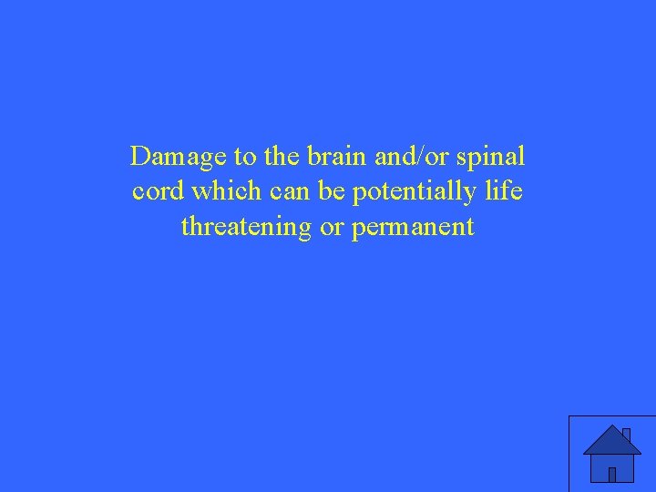 Damage to the brain and/or spinal cord which can be potentially life threatening or