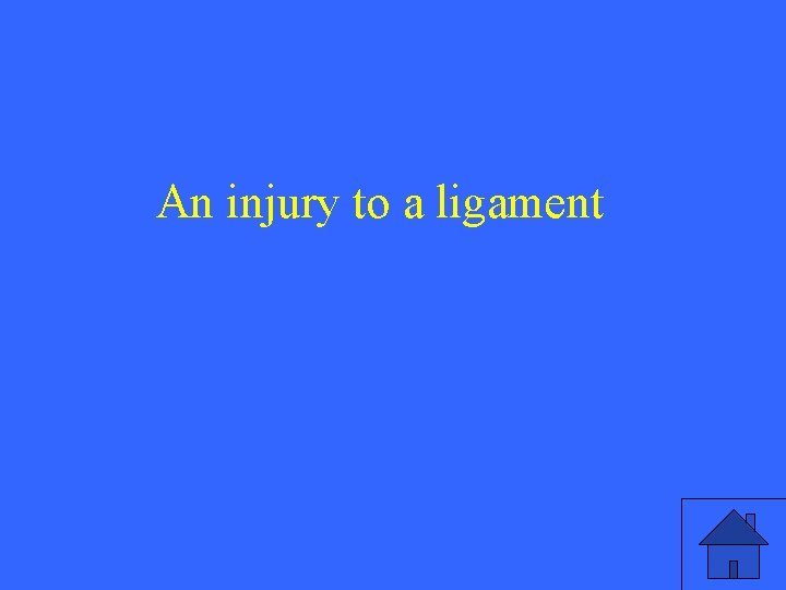 An injury to a ligament 