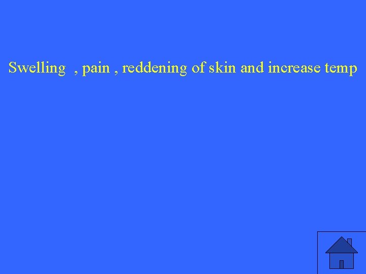 Swelling , pain , reddening of skin and increase temp 