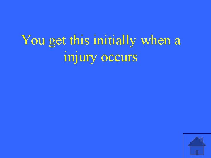 You get this initially when a injury occurs 