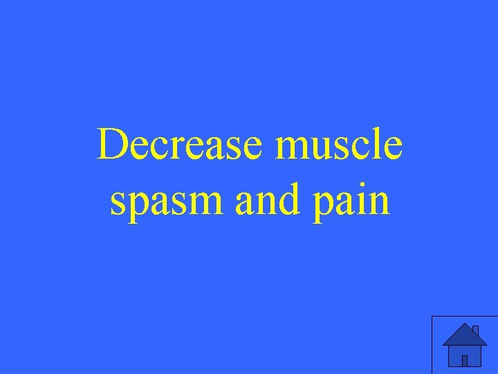 Decrease muscle spasm and pain 