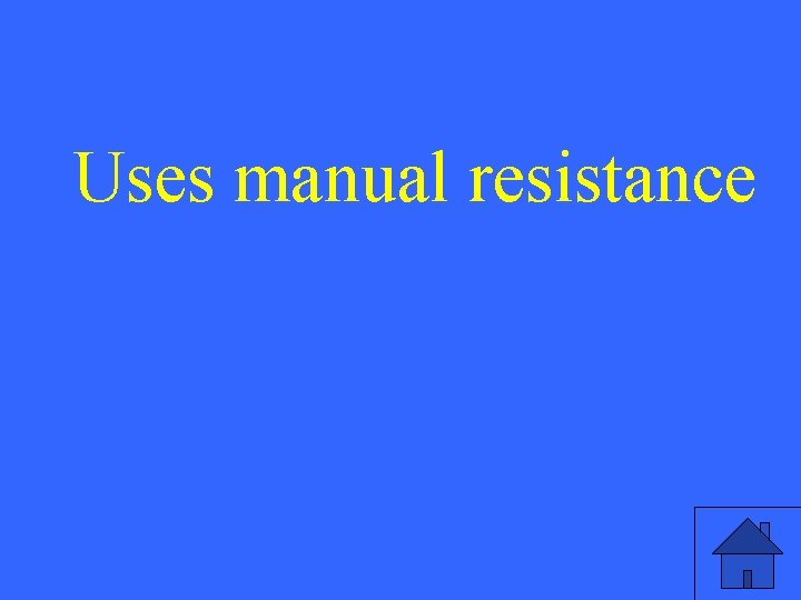 Uses manual resistance 