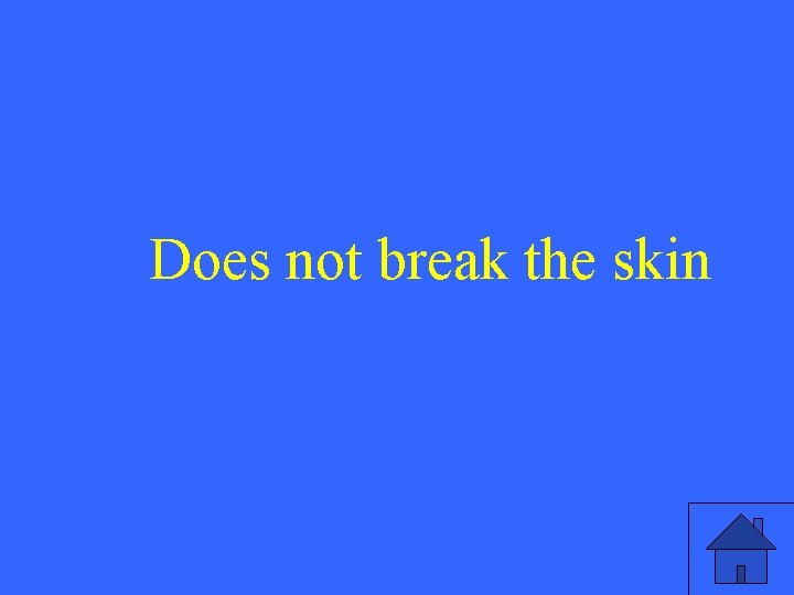 Does not break the skin 