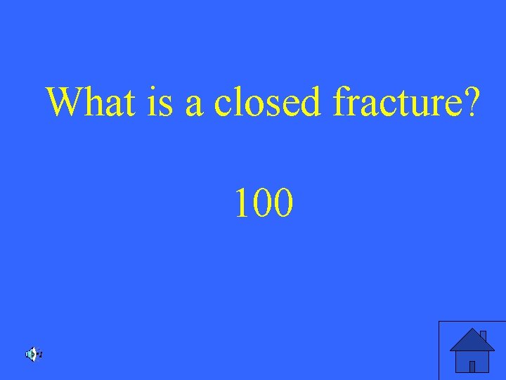 What is a closed fracture? 100 