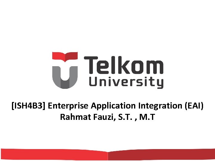 [ISH 4 B 3] Enterprise Application Integration (EAI) Rahmat Fauzi, S. T. , M.