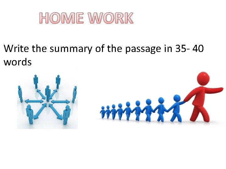 HOME WORK Write the summary of the passage in 35 - 40 words 