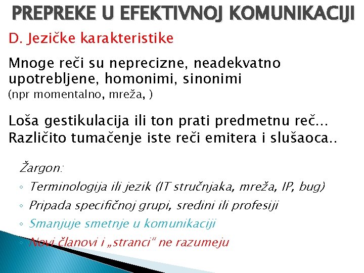 PREPREKE U EFEKTIVNOJ KOMUNIKACIJI D. Jezičke karakteristike Mnoge reči su neprecizne, neadekvatno upotrebljene, homonimi,