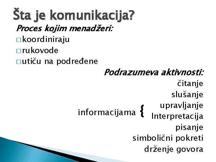 Šta je komunikacija? Proces kojim menadžeri: � koordiniraju � rukovode � utiču na podređene