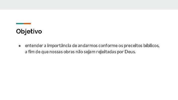 Objetivo ● entender a importância de andarmos conforme os preceitos bíblicos, a fim de