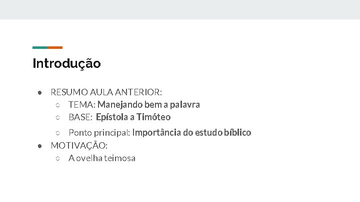 Introdução ● RESUMO AULA ANTERIOR: ○ TEMA: Manejando bem a palavra ○ BASE: Epístola