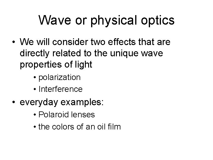 Wave or physical optics • We will consider two effects that are directly related