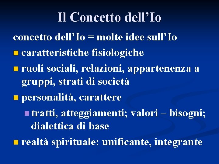 Il Concetto dell’Io concetto dell’Io = molte idee sull’Io n caratteristiche fisiologiche n ruoli