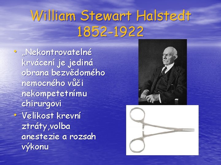 William Stewart Halstedt 1852 -1922 • „Nekontrovatelné • krvácení je jediná obrana bezvědomého nemocného