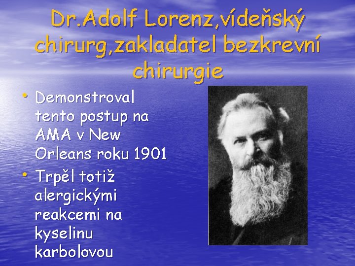 Dr. Adolf Lorenz, vídeňský chirurg, zakladatel bezkrevní chirurgie • Demonstroval • tento postup na