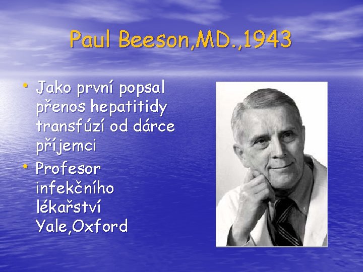 Paul Beeson, MD. , 1943 • Jako první popsal • přenos hepatitidy transfúzí od